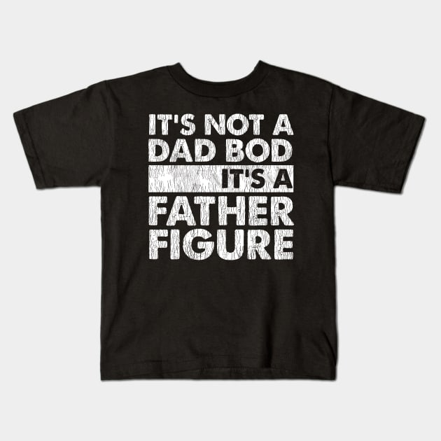 It's Not A Dad Bod It's A Father Figure Kids T-Shirt by kimmygoderteart